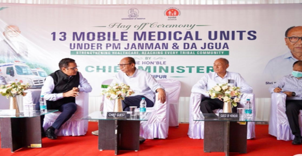 मणिपुर के पहाड़ी इलाकों में स्वास्थ्य सेवा को मजबूत करने के लिए 13 मोबाइल मेडिकल यूनिट की शुरुआत