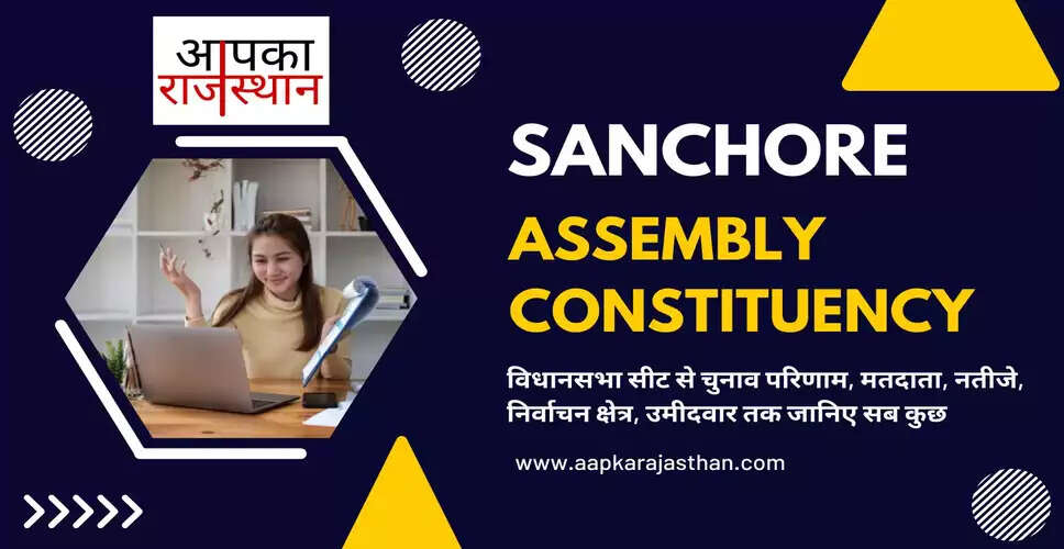 Sanchore Assembly Election 2023 से पहले समझिये सांचोर विधानसभा सीट की सियासी गणित, उमीदवार से लेकर पिछले चुनाव परिणाम, मतदाता, नतीजे तक सब कुछ